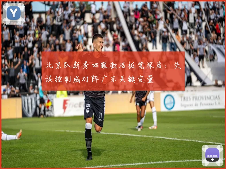 北京队新秀回暖激活板凳深度，失误控制成对阵广东关键变量 - 88看球