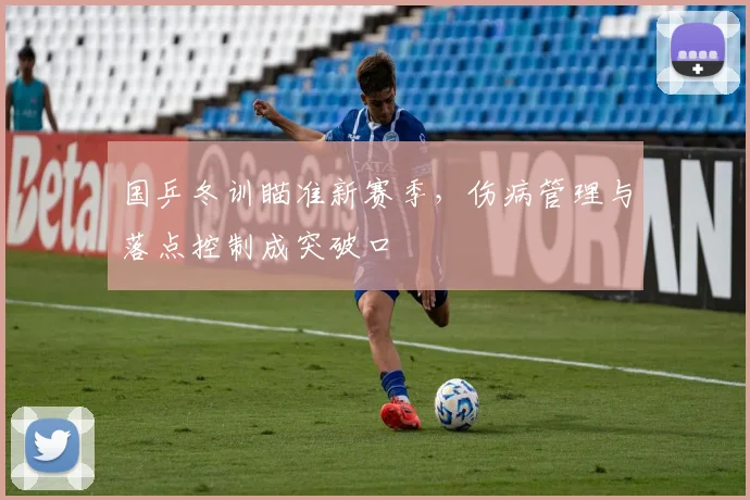 国乒冬训瞄准新赛季，伤病管理与落点控制成突破口 - 88看球